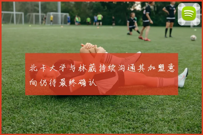 北卡大学与林葳持续沟通其加盟意向仍待最终确认