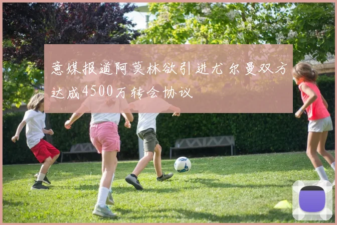 意媒报道阿莫林欲引进尤尔曼双方达成4500万转会协议